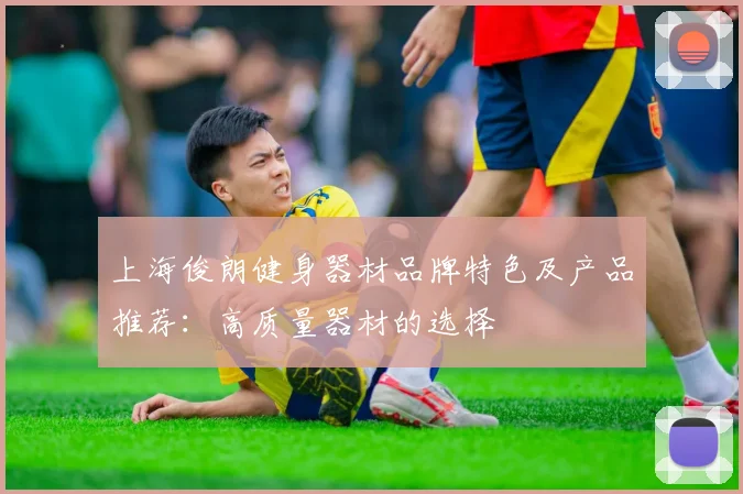 上海俊朗健身器材品牌特色及产品推荐：高质量器材的选择