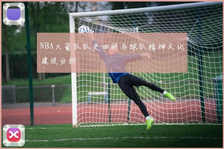 NBA火箭队队史回顾与球队精神文化建设分析