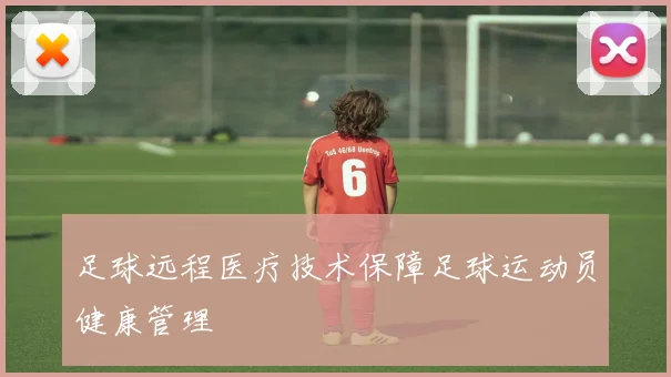 足球远程医疗技术保障足球运动员健康管理