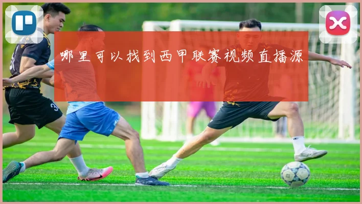 哪里可以找到西甲联赛视频直播源